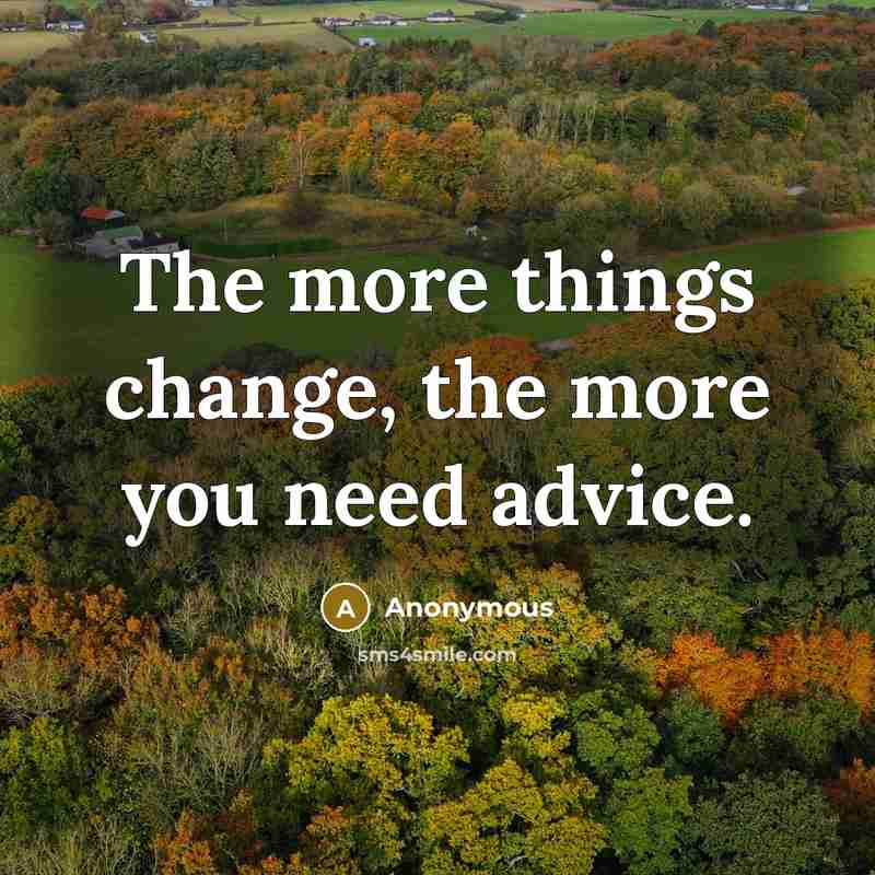 “The more things change, the more you need advice.” quote by Anonymous
