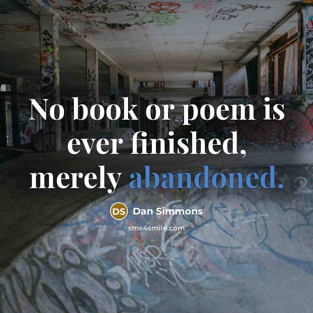 “No book or poem is ever finished, merely abandoned.” quote by Dan Simmons