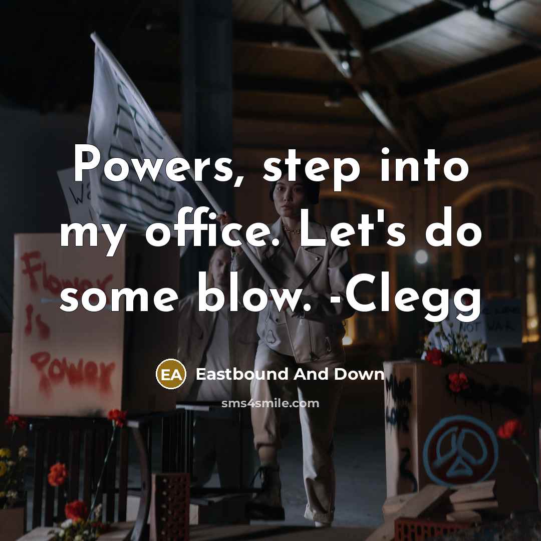 “Powers, step into my office. Let's do some blow. -Clegg” quote by Eastbound And Down