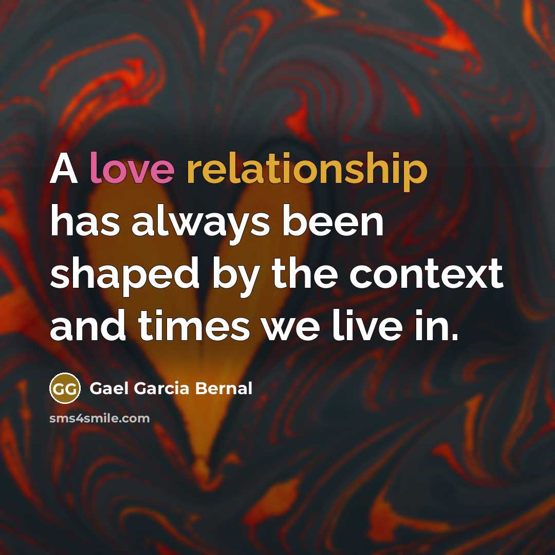 “A love relationship has always been shaped by the context and times we live in.” quote by Gael Garcia Bernal