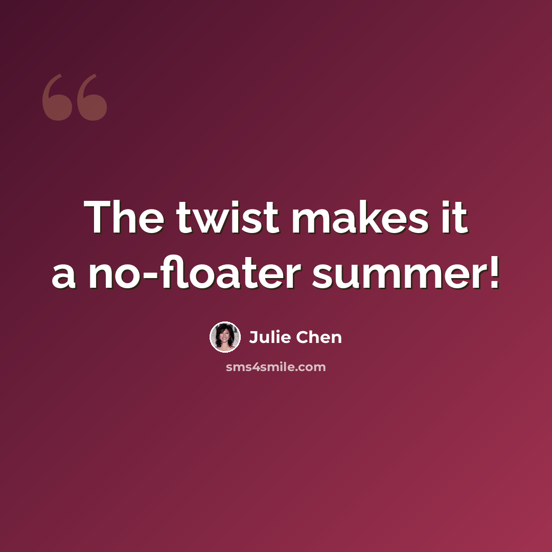 “The twist makes it a no-floater summer!” quote by Julie Chen