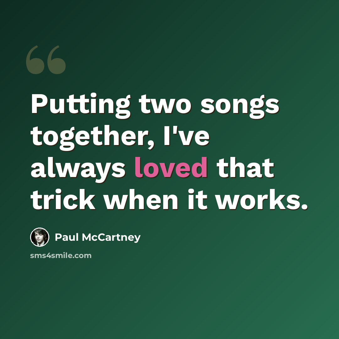 “Putting two songs together, I've always loved that trick when it works.” quote by Paul McCartney