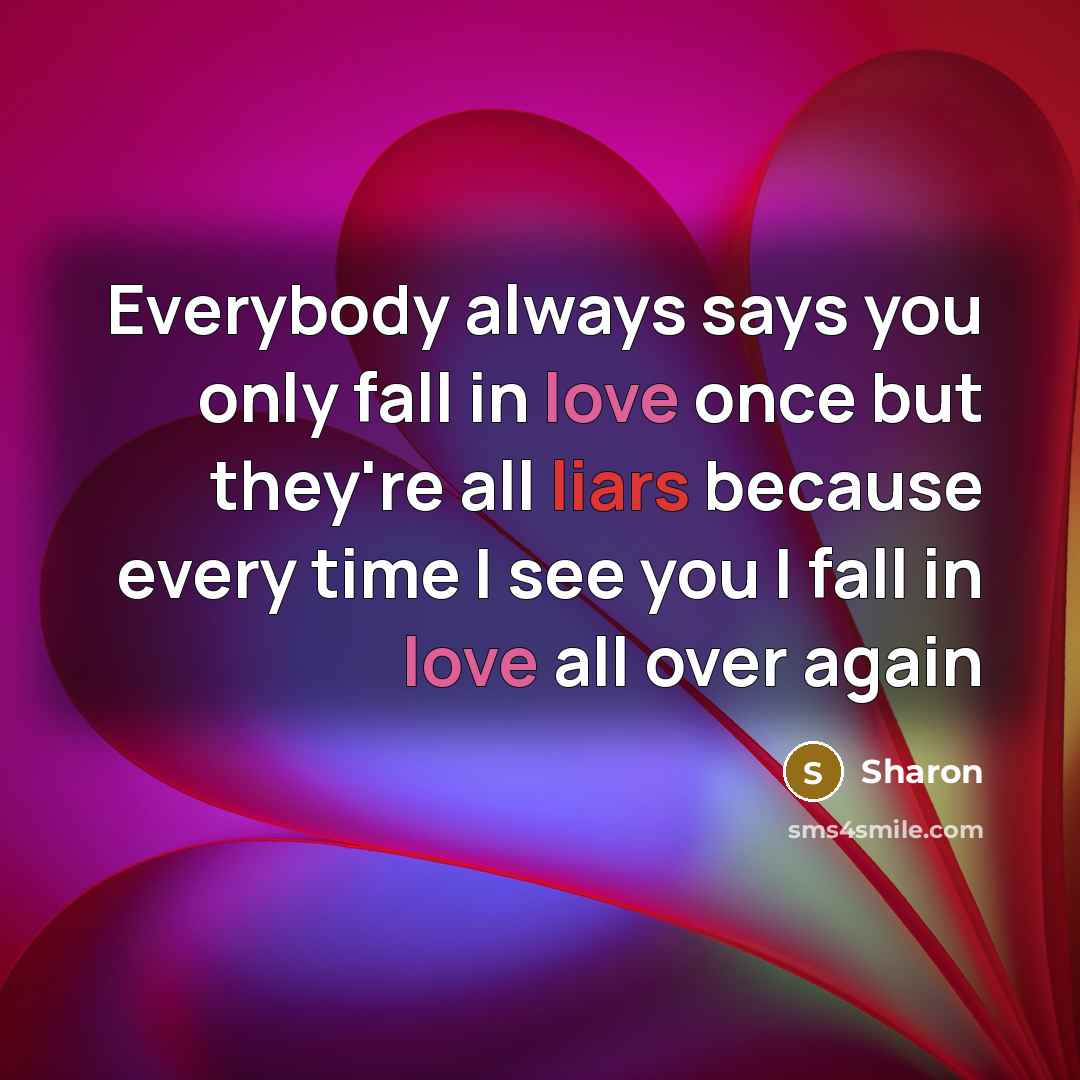 “Everybody always says you only fall in love once but they're all liars because every time I see you I fall in love all over again” quote by Sharon