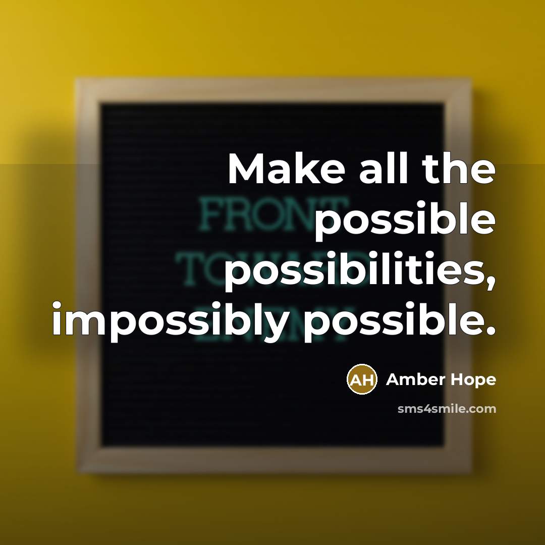 “Make all the possible possibilities, impossibly possible.” quote by Amber Hope