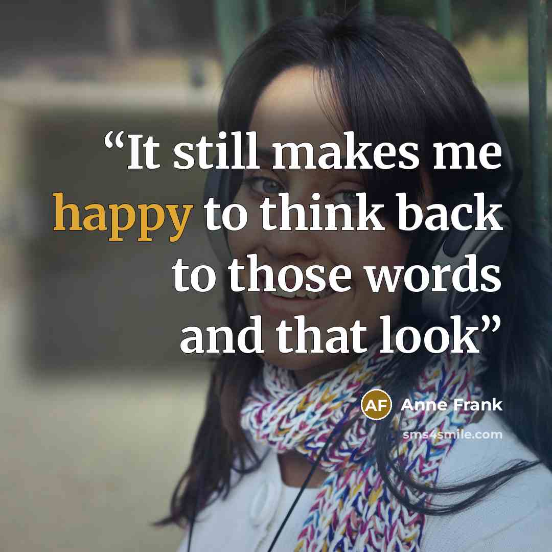“It still makes me happy to think back to those words and that look” quote by Anne Frank