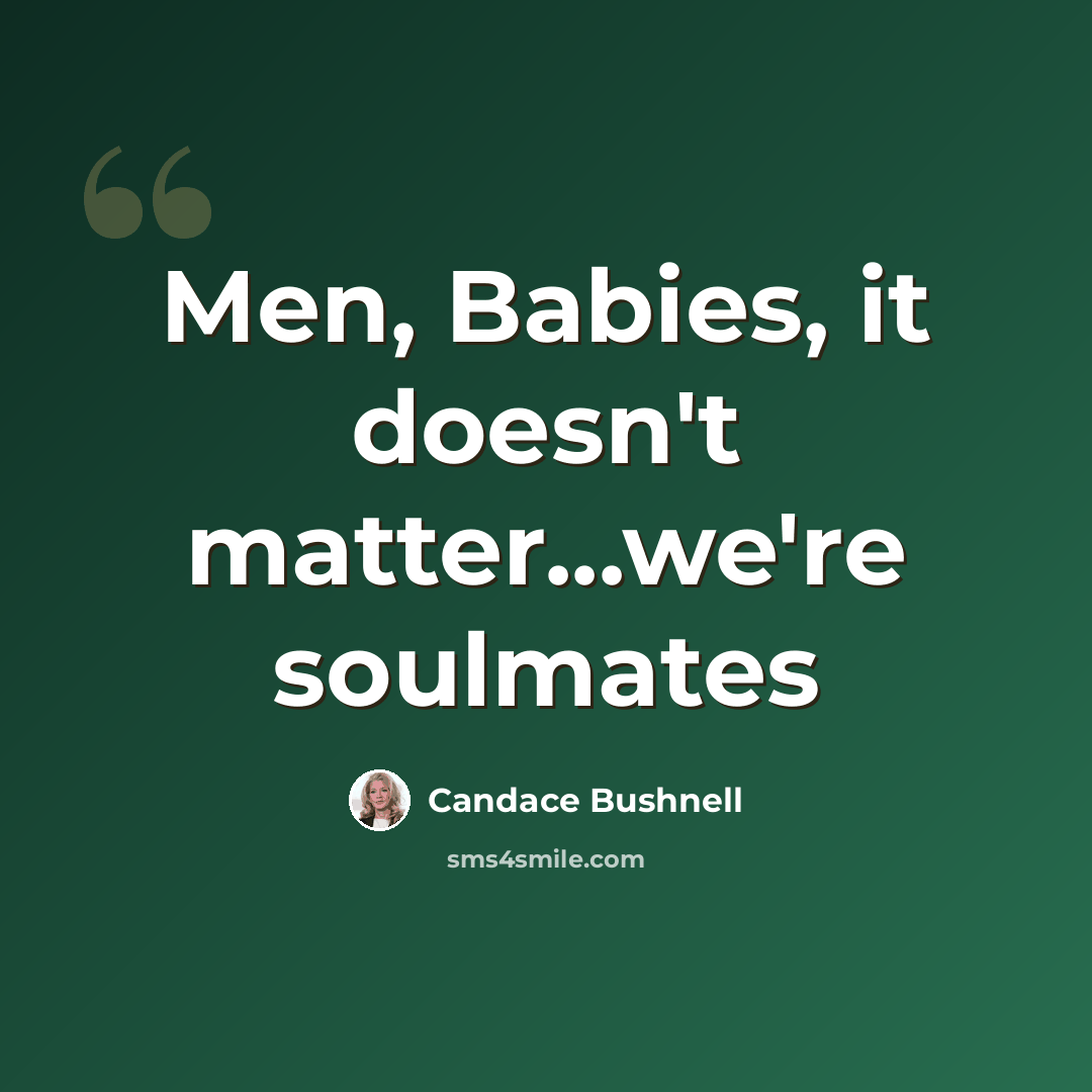 “Men, Babies, it doesn't matter...we're soulmates” quote by Candace Bushnell