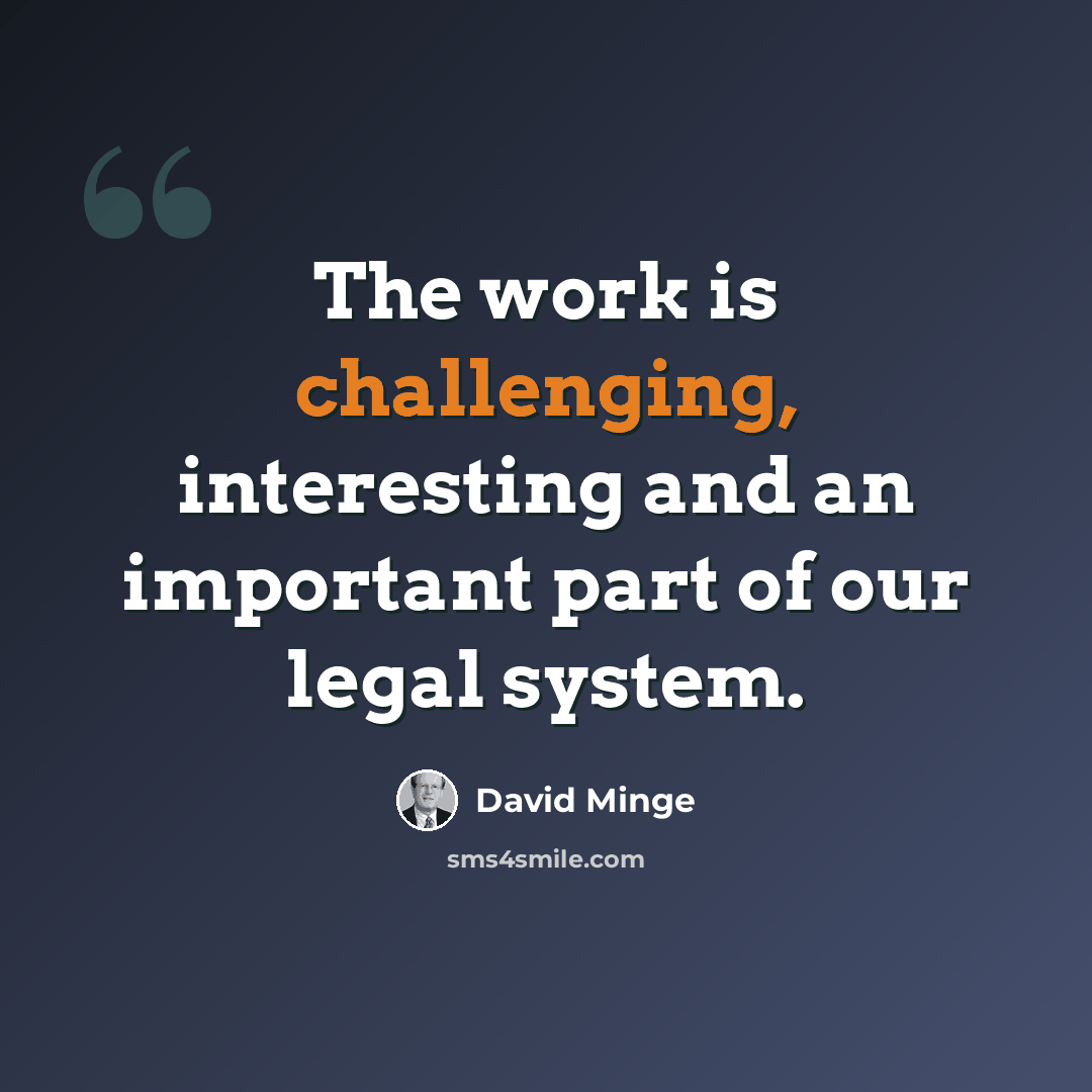 “The work is challenging, interesting and an important part of our legal system.” quote by David Minge