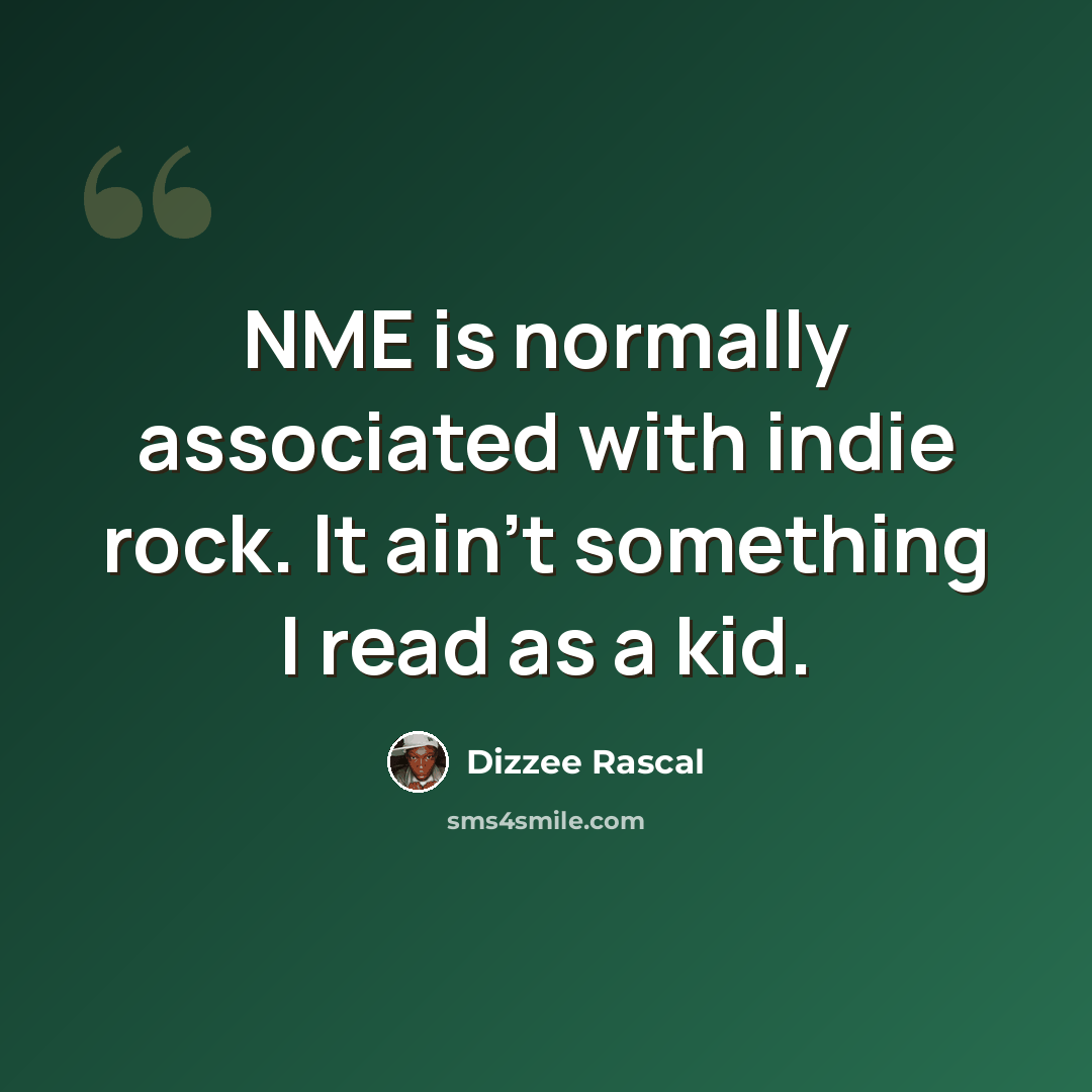 “NME is normally associated with indie rock. It ain't something I read as a kid.” quote by Dizzee Rascal
