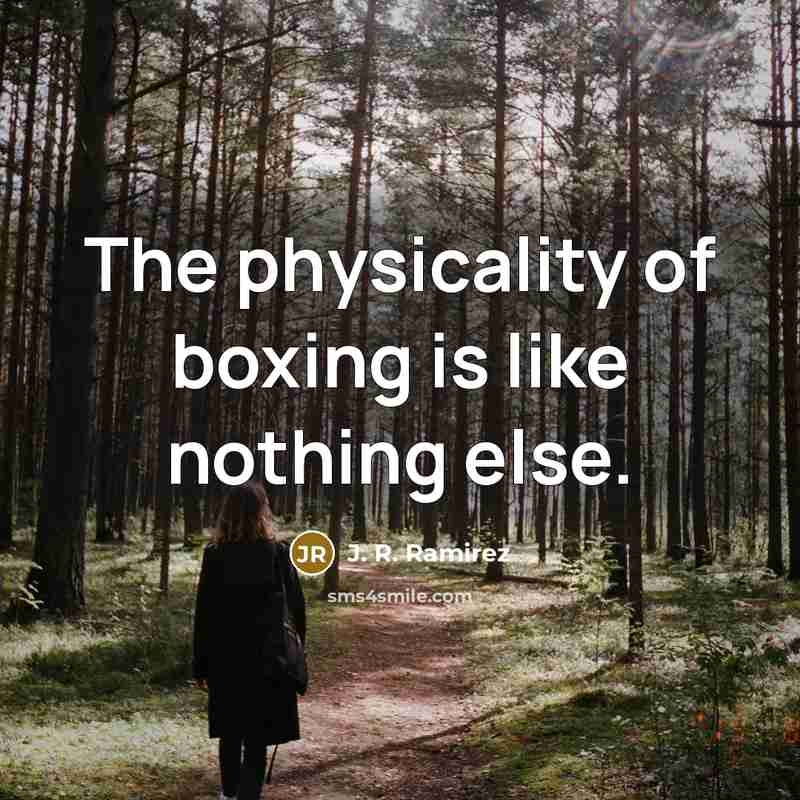 “The physicality of boxing is like nothing else.” quote by J. R. Ramirez