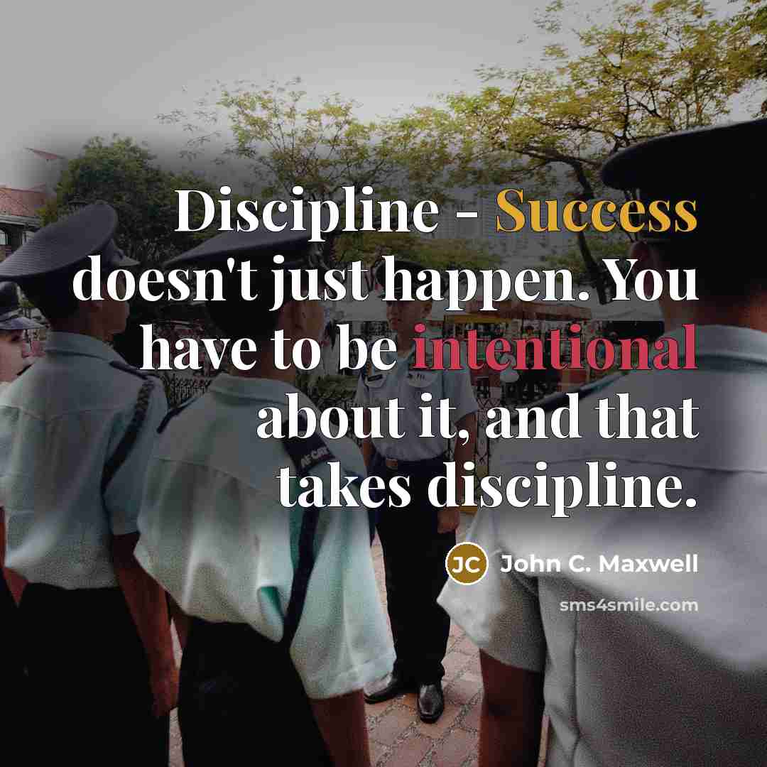 “Discipline - Success doesn't just happen. You have to be intentional about it, and that takes discipline.” quote by John C. Maxwell