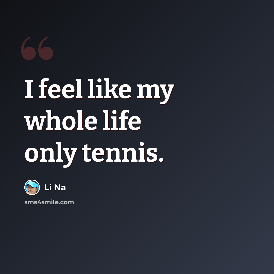 “I feel like my whole life only tennis.” quote by Li Na