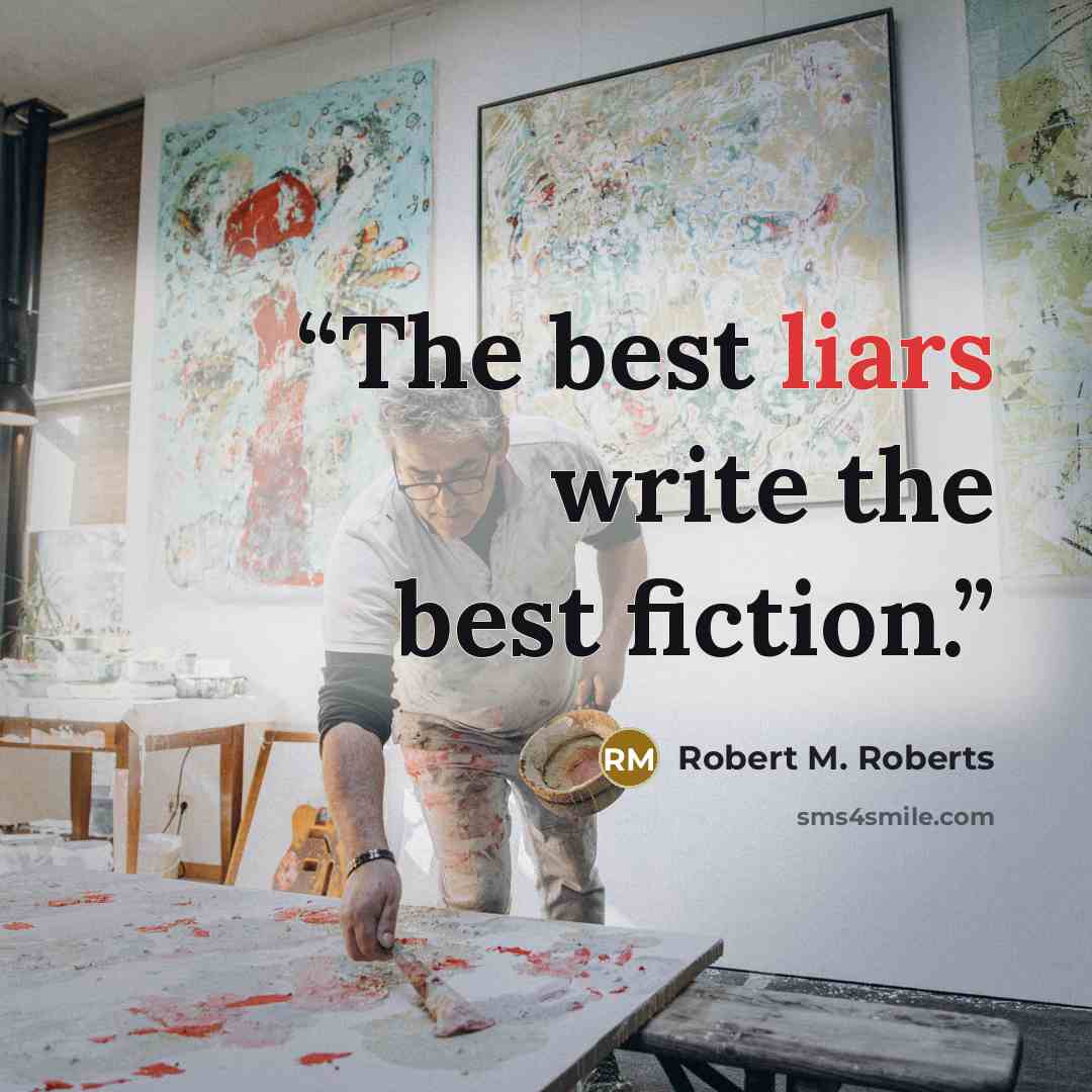 “The best liars write the best fiction.” quote by Robert M. Roberts