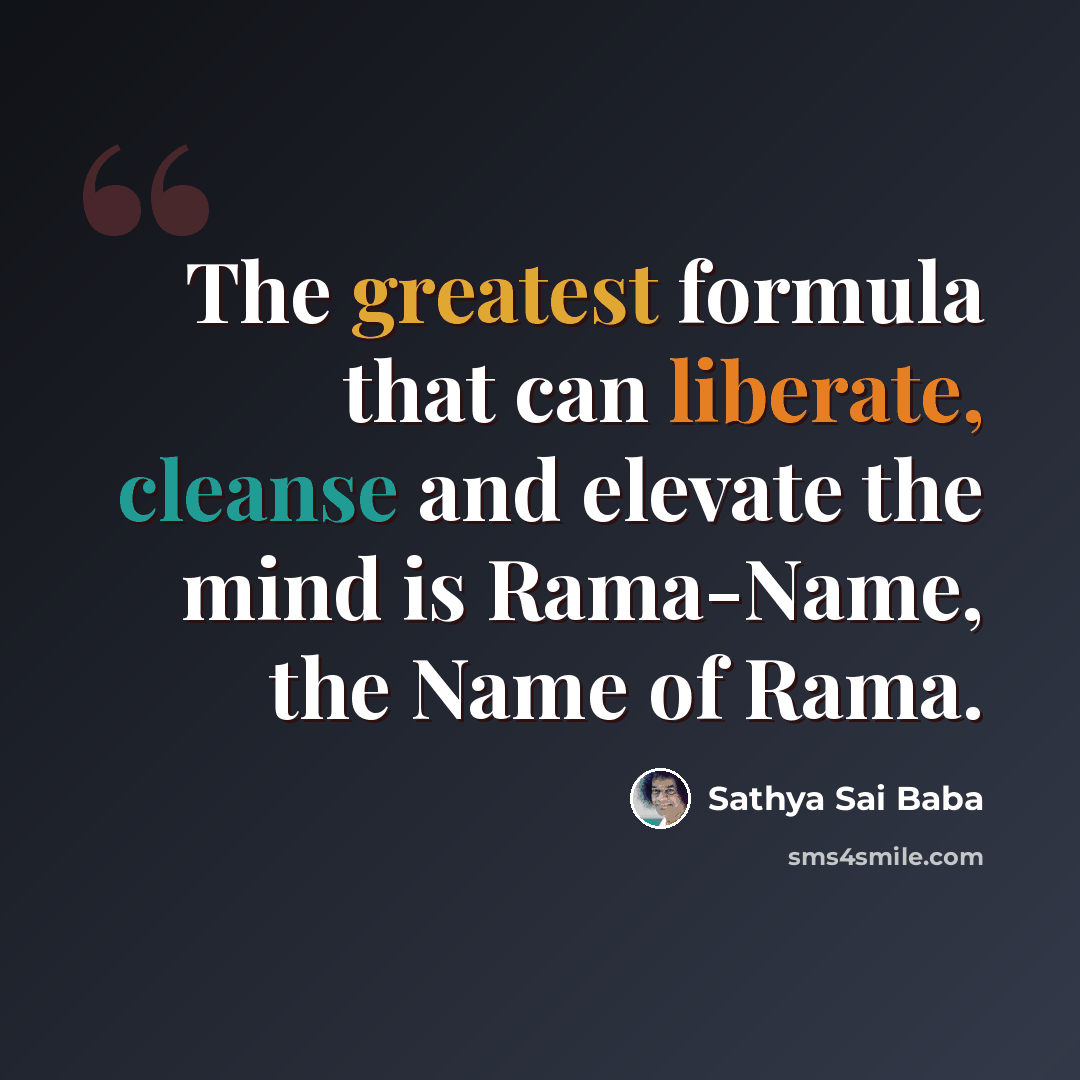 “The greatest formula that can liberate, cleanse and elevate the mind is Rama-Name, the Name of Rama.” quote by Sathya Sai Baba