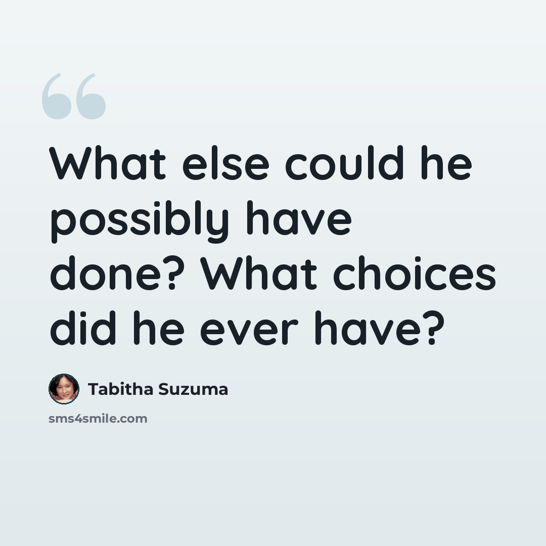 “What else could he possibly have done? What choices did he ever have?” quote by Tabitha Suzuma