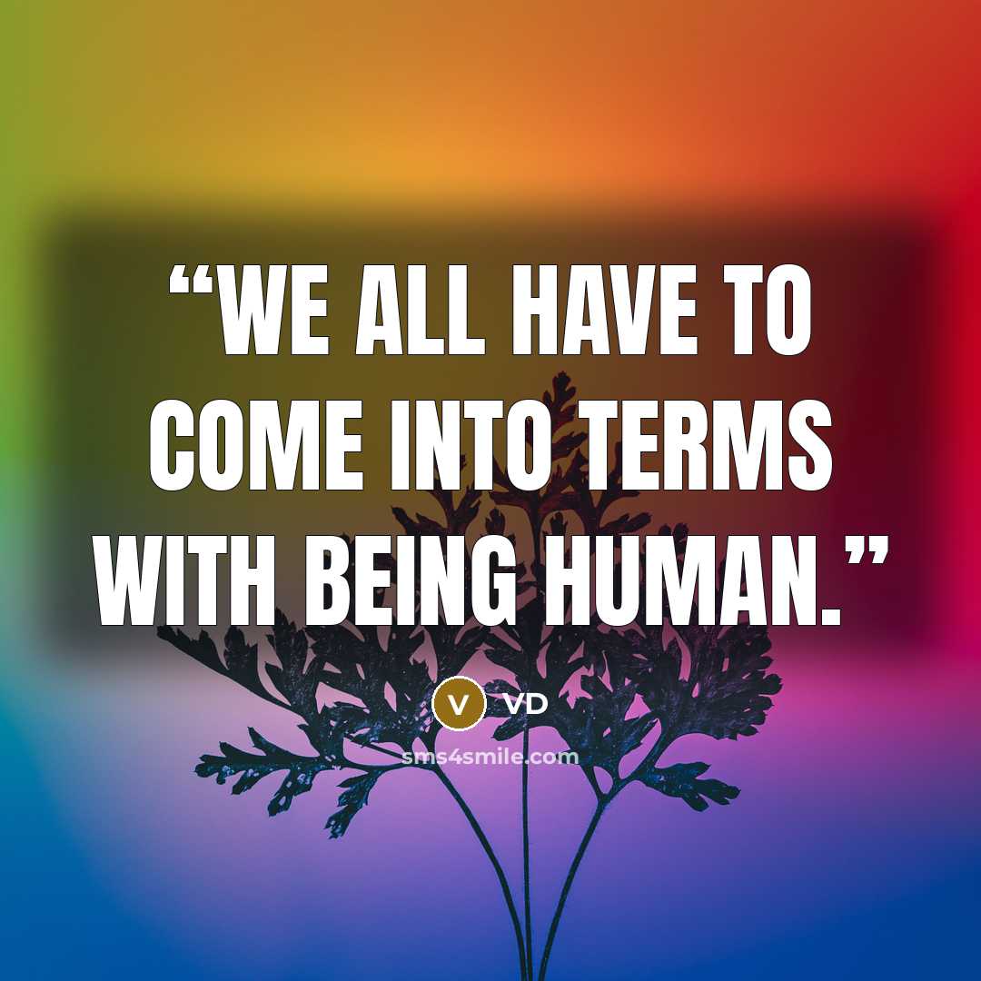 “We all have to come into terms with being human.” quote by VD