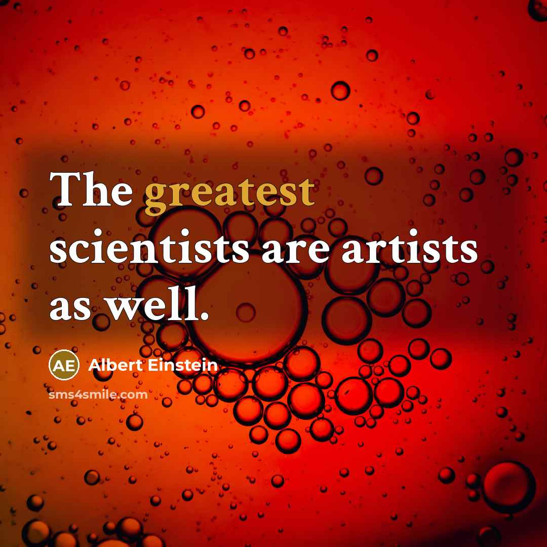 “The greatest scientists are artists as well.” quote by Albert Einstein