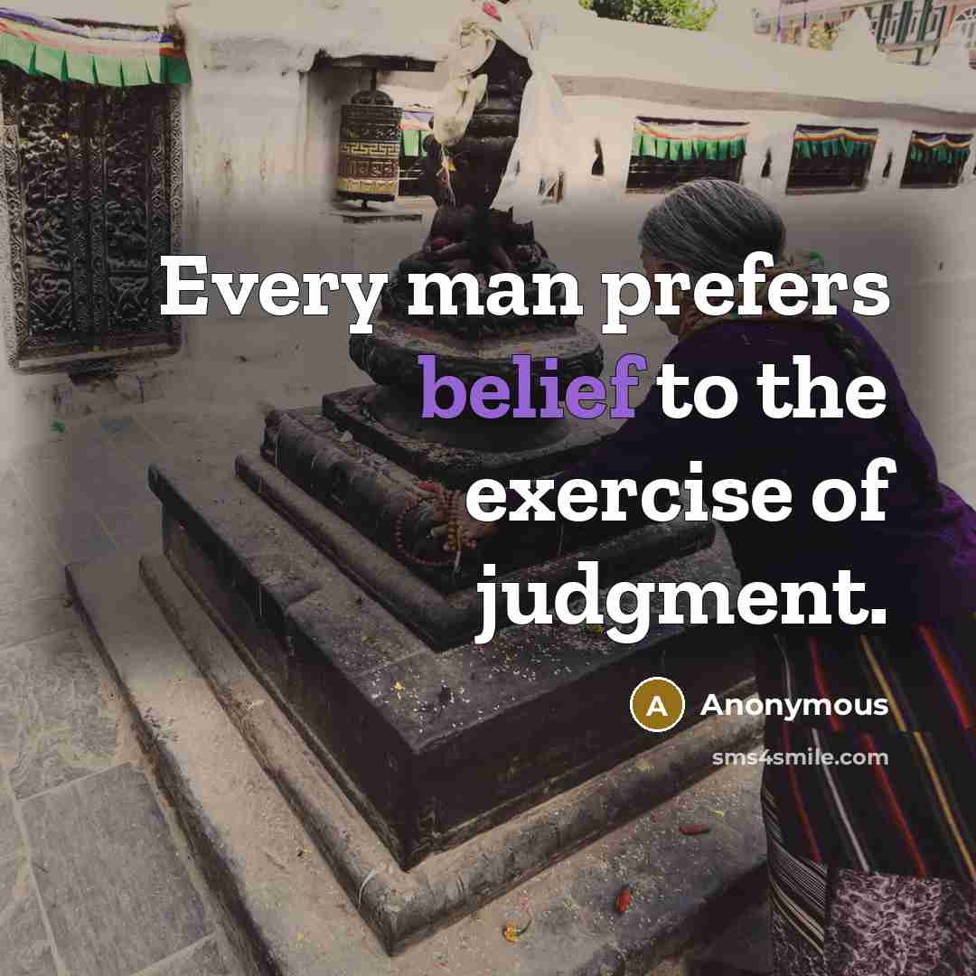 “Every man prefers belief to the exercise of judgment.” quote by Anonymous