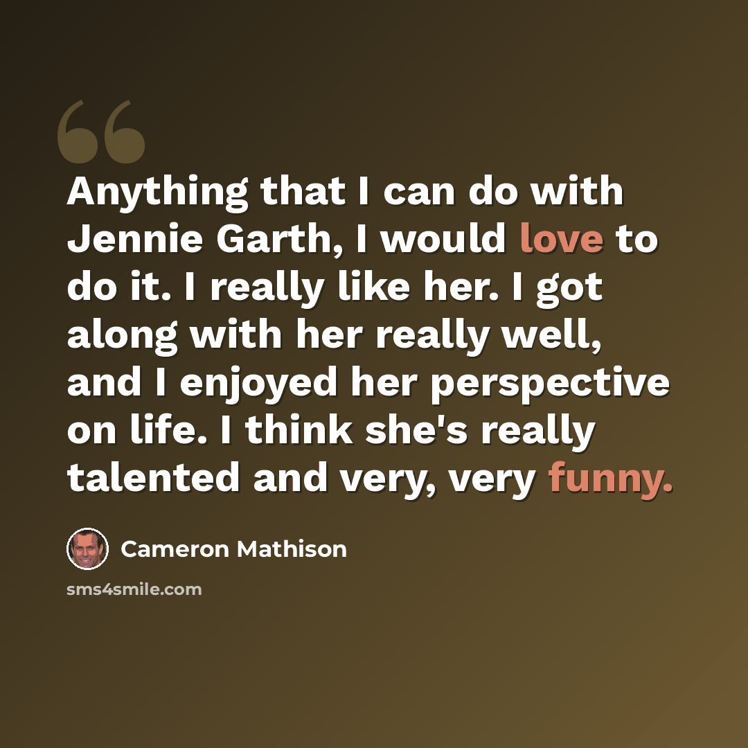 “Anything that I can do with Jennie Garth, I would love to do it. I really like her. I got along with her really well, and I enjoyed her perspective on life. I think she's really talented and very, very funny.” quote by Cameron Mathison