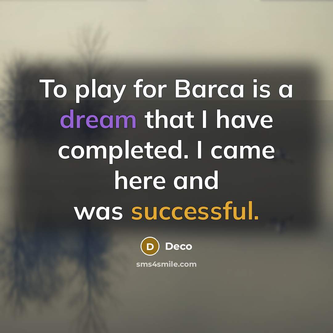 “To play for Barca is a dream that I have completed. I came here and was successful.” quote by Deco