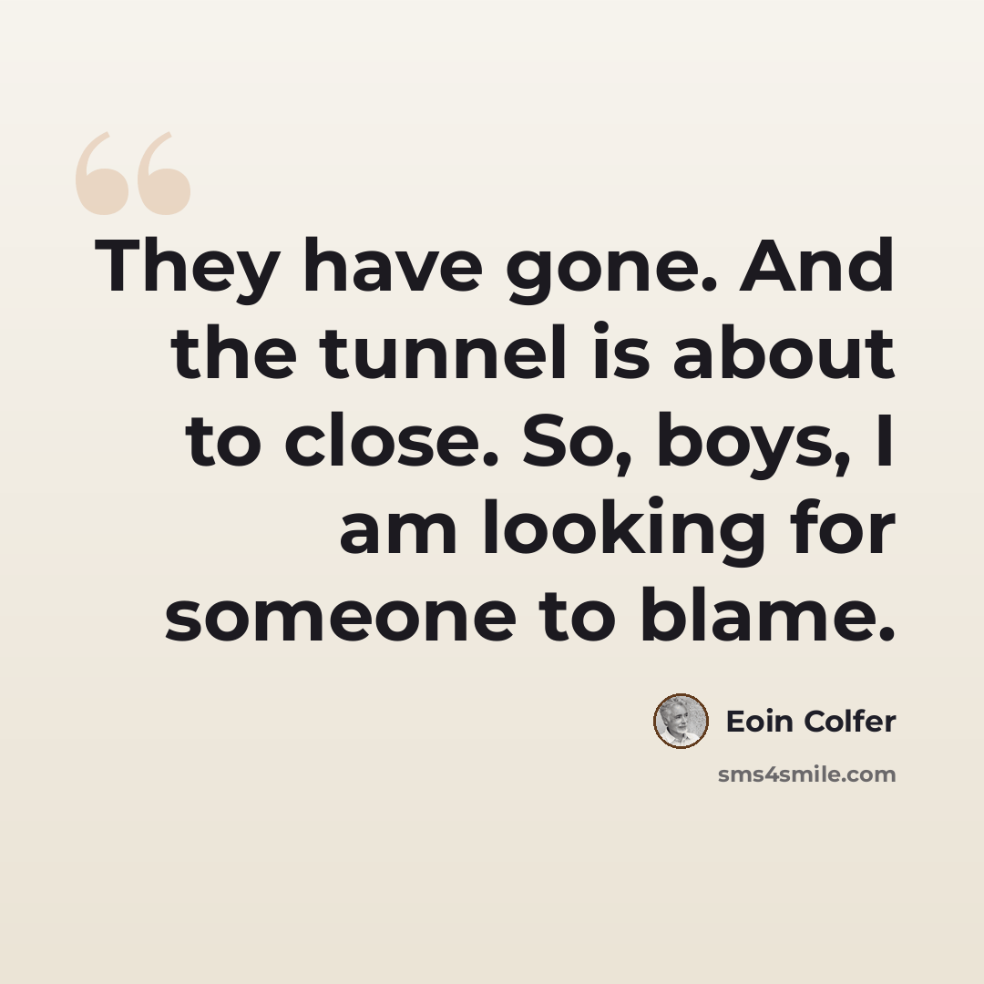 “They have gone. And the tunnel is about to close. So, boys, I am looking for someone to blame.” quote by Eoin Colfer