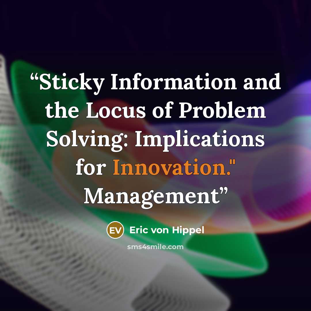 “Sticky Information and the Locus of Problem Solving: Implications for Innovation." Management” quote by Eric von Hippel
