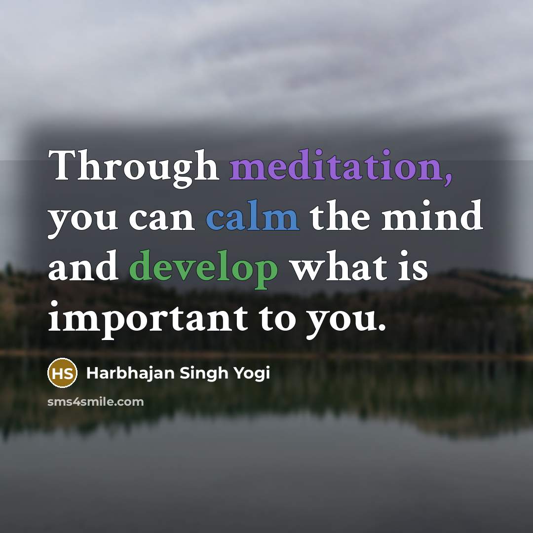 “Through meditation, you can calm the mind and develop what is important to you.” quote by Harbhajan Singh Yogi