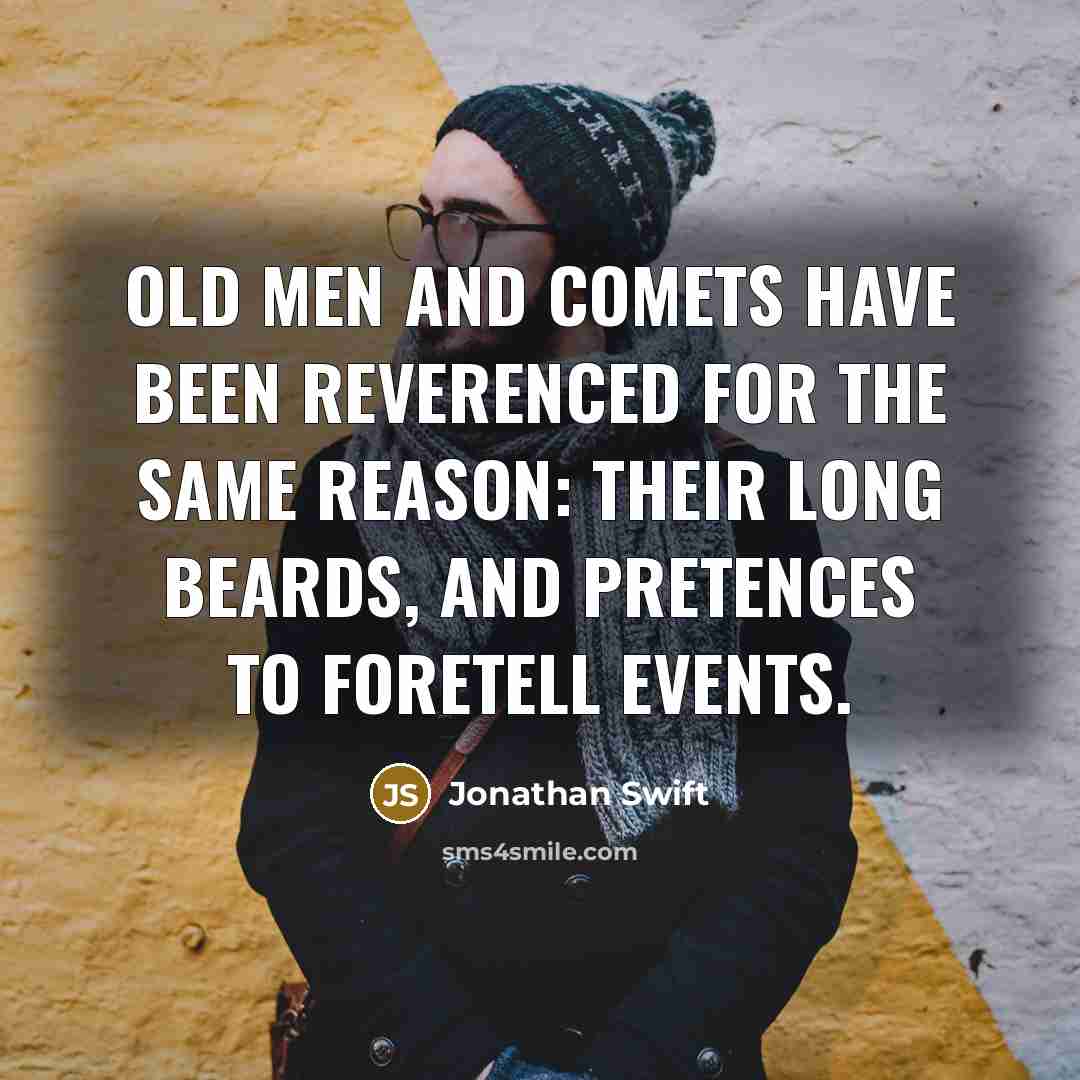 “Old men and comets have been reverenced for the same reason: their long beards, and pretences to foretell events.” quote by Jonathan Swift
