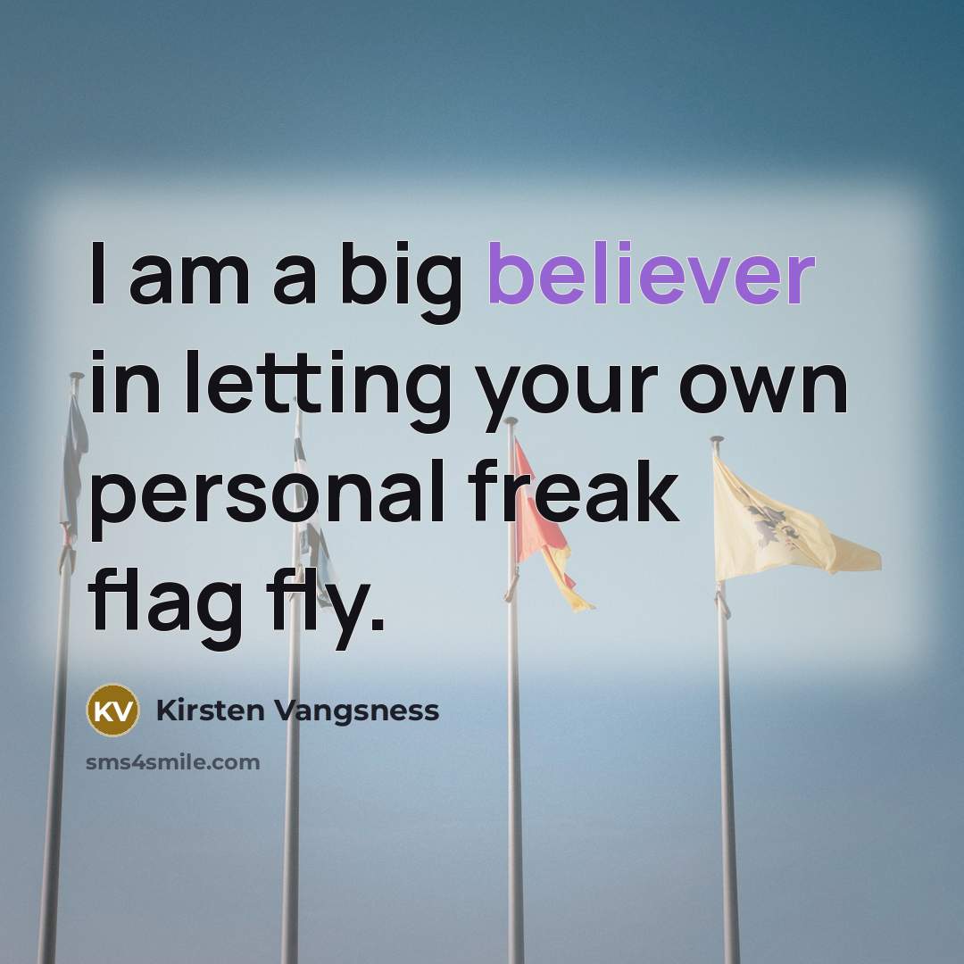 “I am a big believer in letting your own personal freak flag fly.” quote by Kirsten Vangsness
