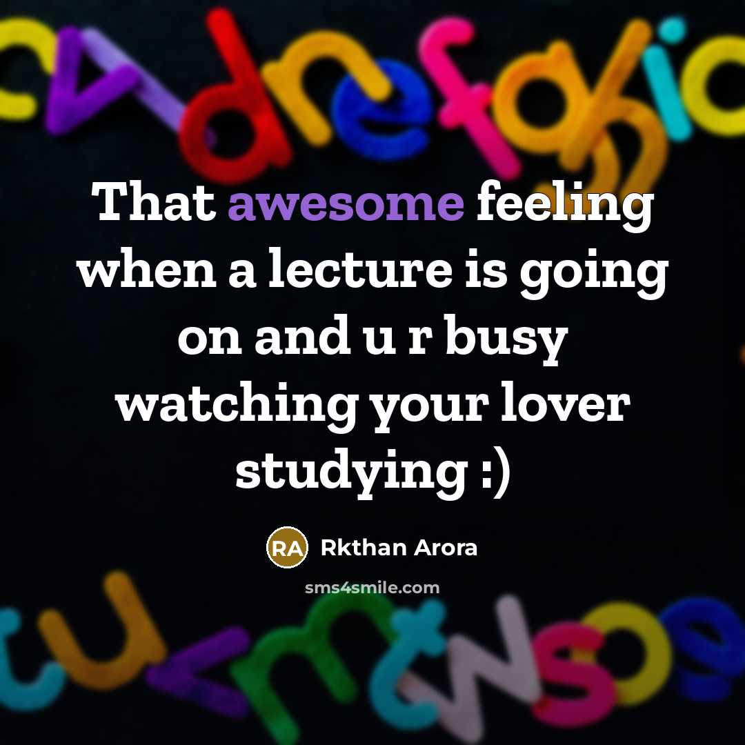 “That awesome feeling when a lecture is going on and u r busy watching your lover studying :)” quote by Rkthan Arora