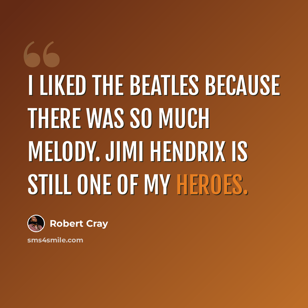 “I liked the Beatles because there was so much melody. Jimi Hendrix is still one of my heroes.” quote by Robert Cray