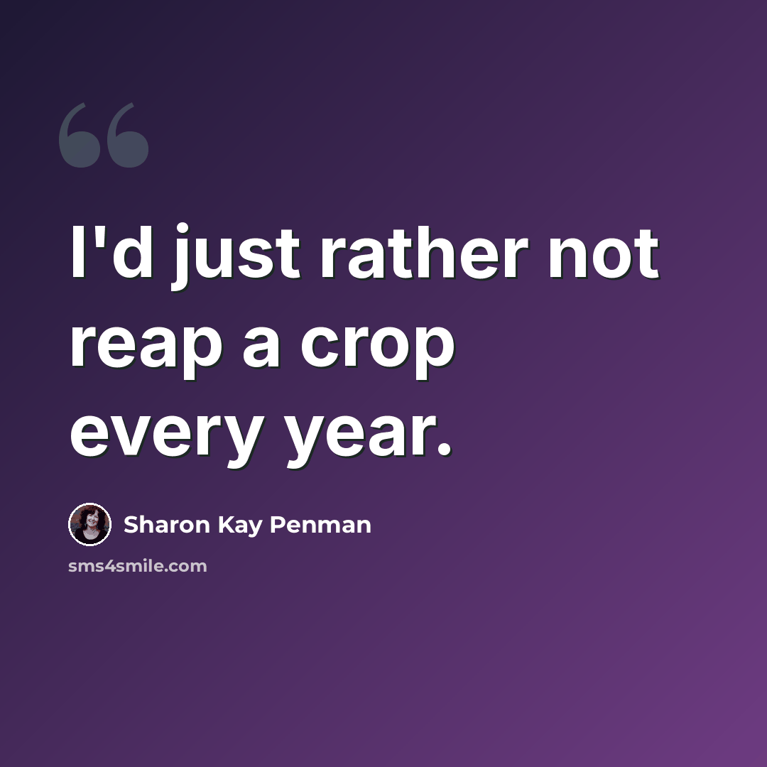 “I'd just rather not reap a crop every year.” quote by Sharon Kay Penman
