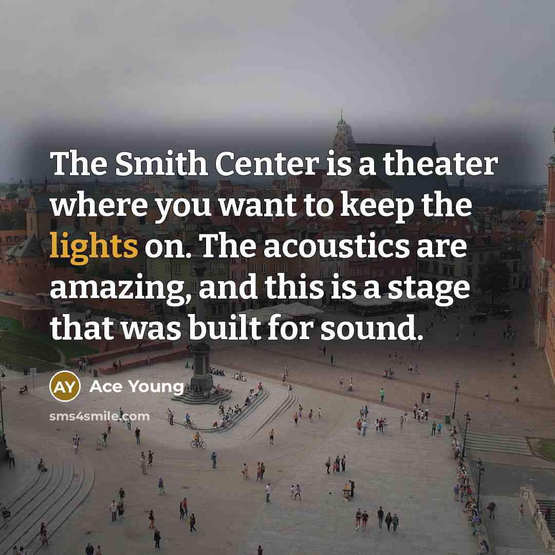“The Smith Center is a theater where you want to keep the lights on. The acoustics are amazing, and this is a stage that was built for sound.” quote by Ace Young