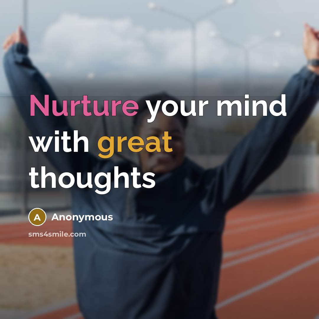 “Nurture your mind with great thoughts” quote by Anonymous