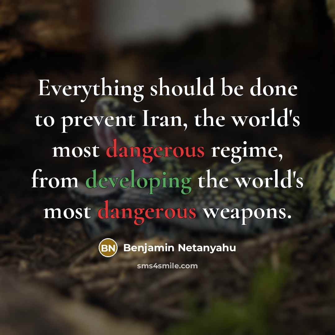 “Everything should be done to prevent Iran, the world's most dangerous regime, from developing the world's most dangerous weapons.” quote by Benjamin Netanyahu
