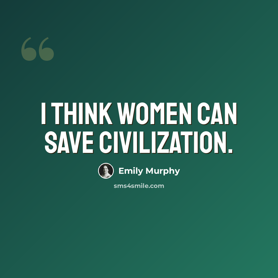 “I think women can save civilization.” quote by Emily Murphy