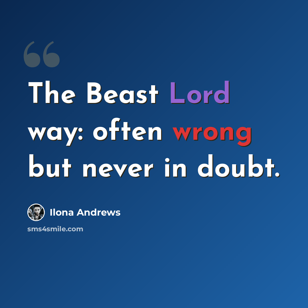 “The Beast Lord way: often wrong but never in doubt.” quote by Ilona Andrews
