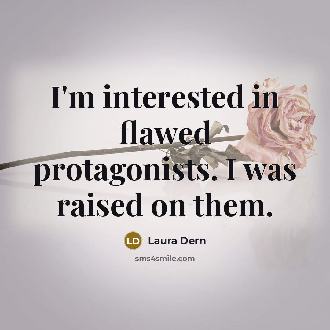 “I'm interested in flawed protagonists. I was raised on them.” quote by Laura Dern