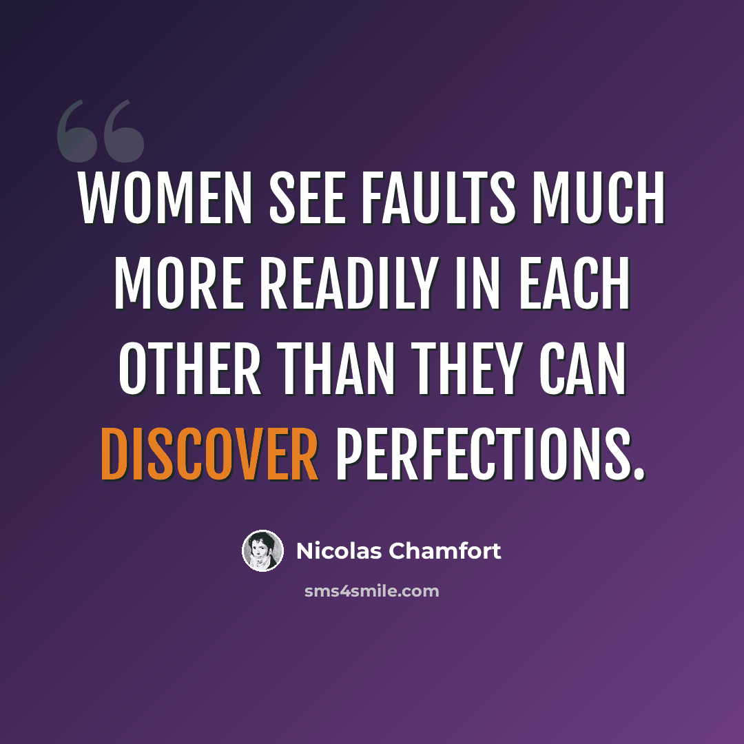 “Women see faults much more readily in each other than they can discover perfections.” quote by Nicolas Chamfort