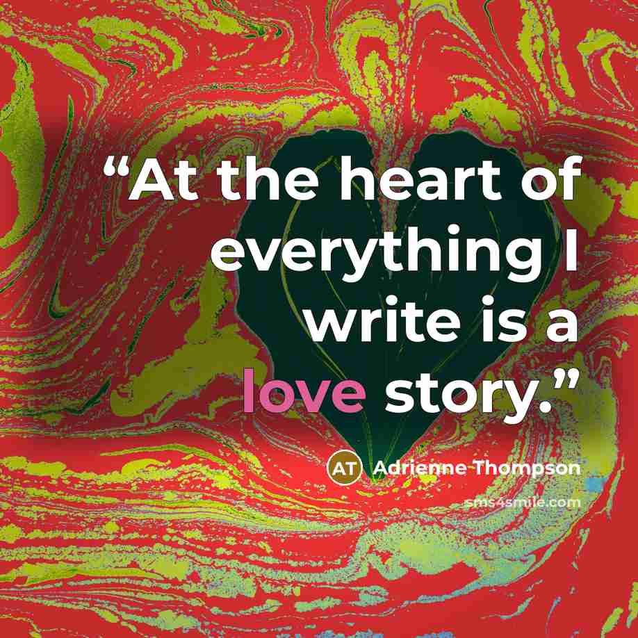 “At the heart of everything I write is a love story.” quote by Adrienne Thompson