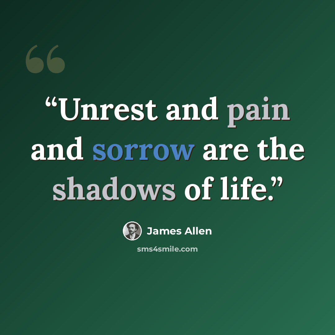 “Unrest and pain and sorrow are the shadows of life.” quote by James Allen