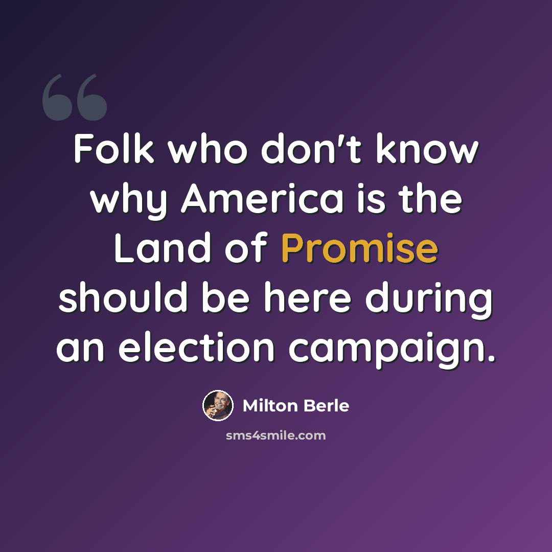 “Folk who don't know why America is the Land of Promise should be here during an election campaign.” quote by Milton Berle