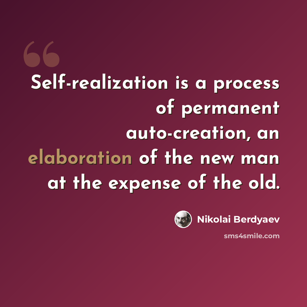 “Self-realization is a process of permanent auto-creation, an elaboration of the new man at the expense of the old.” quote by Nikolai Berdyaev