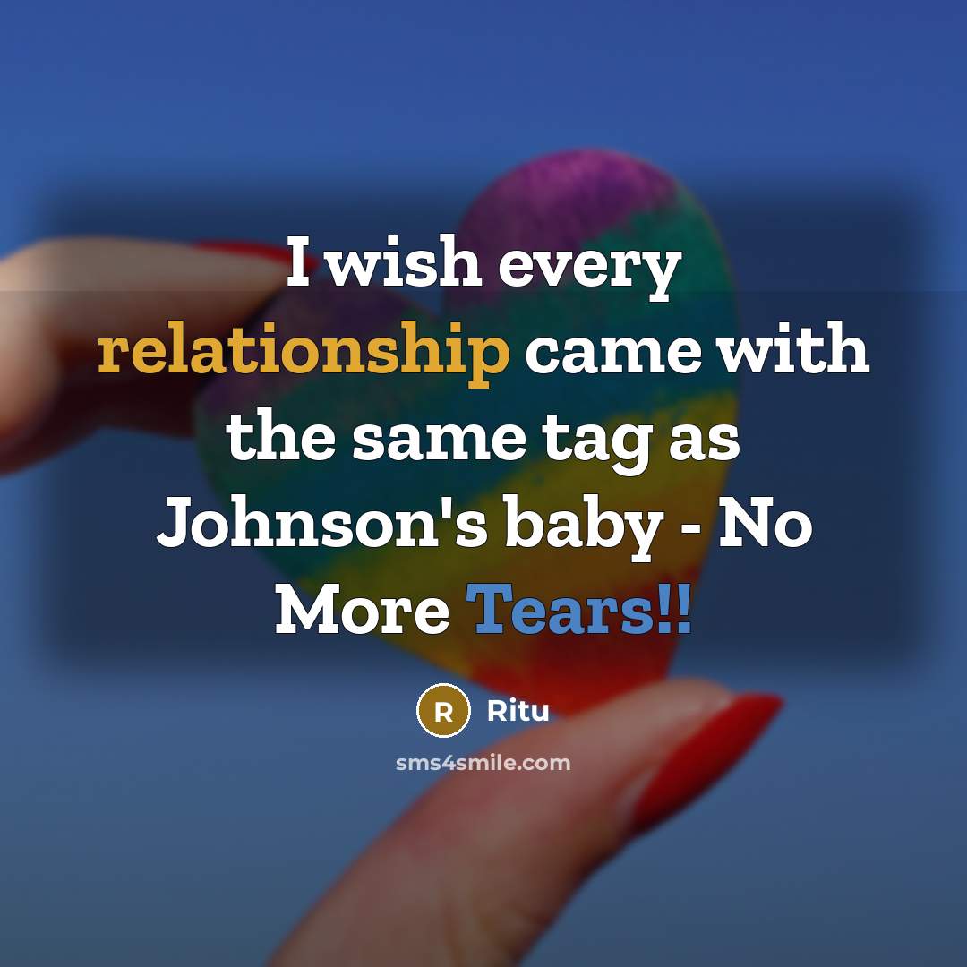 “I wish every relationship came with the same tag as Johnson's baby - No More Tears!!” quote by Ritu