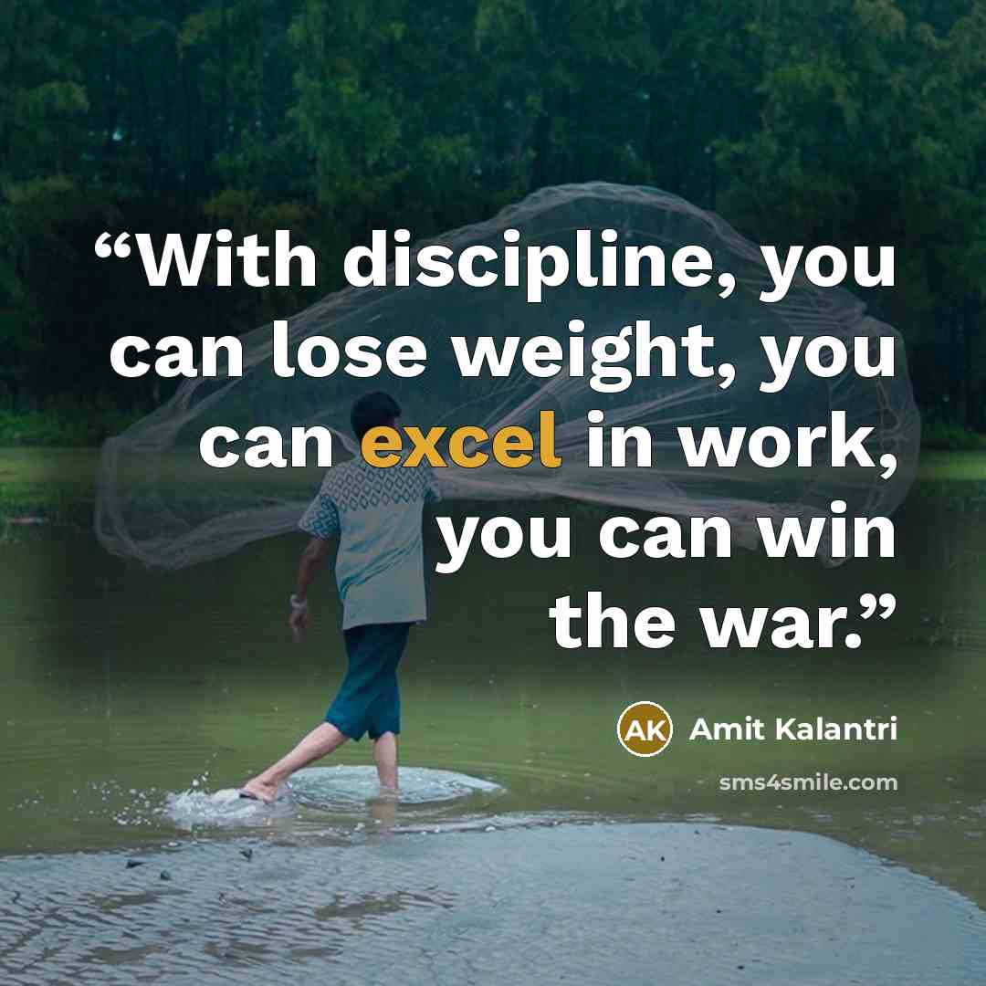 “With discipline, you can lose weight, you can excel in work, you can win the war.” quote by Amit Kalantri
