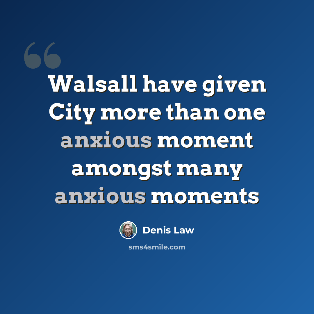 “Walsall have given City more than one anxious moment amongst many anxious moments” quote by Denis Law