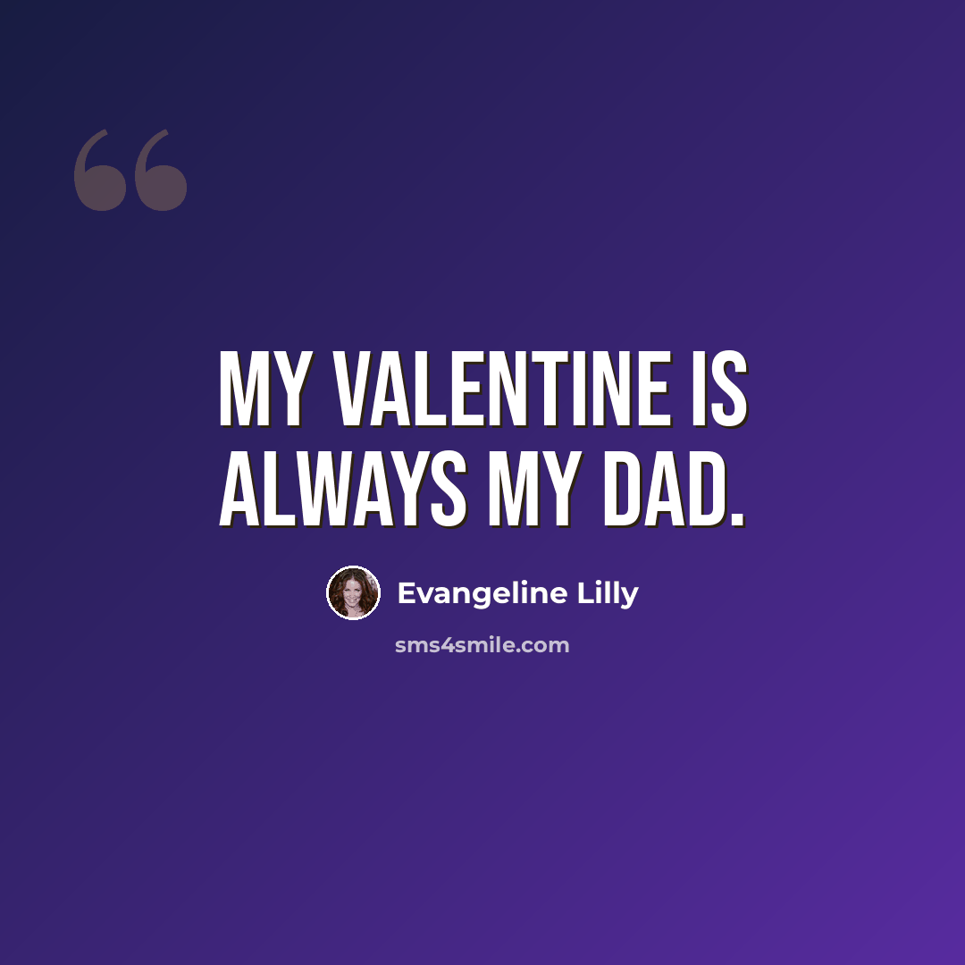“My valentine is always my dad.” quote by Evangeline Lilly