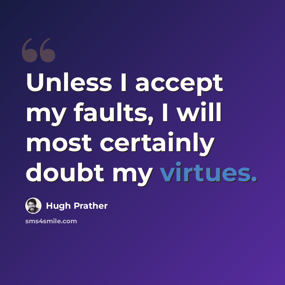 “Unless I accept my faults, I will most certainly doubt my virtues.” quote by Hugh Prather