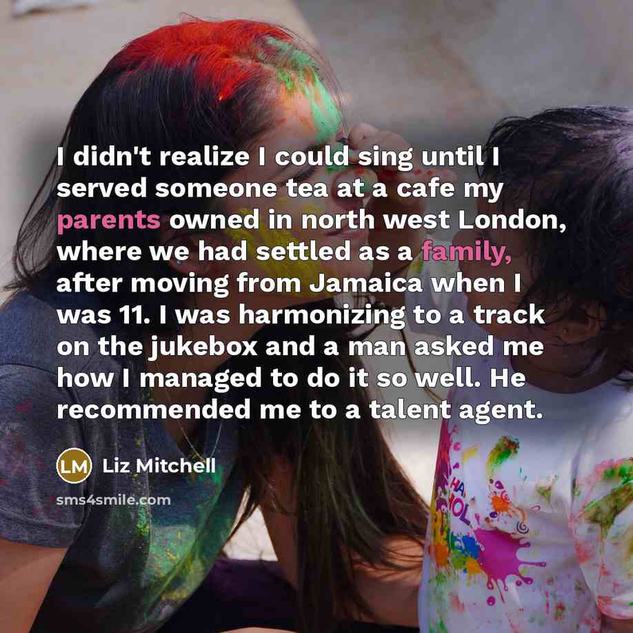 “I didn't realize I could sing until I served someone tea at a cafe my parents owned in north west London, where we had settled as a family, after moving from Jamaica when I was 11. I was harmonizing to a track on the jukebox and a man asked me how I managed to do it so well. He recommended me to a…” quote by Liz Mitchell