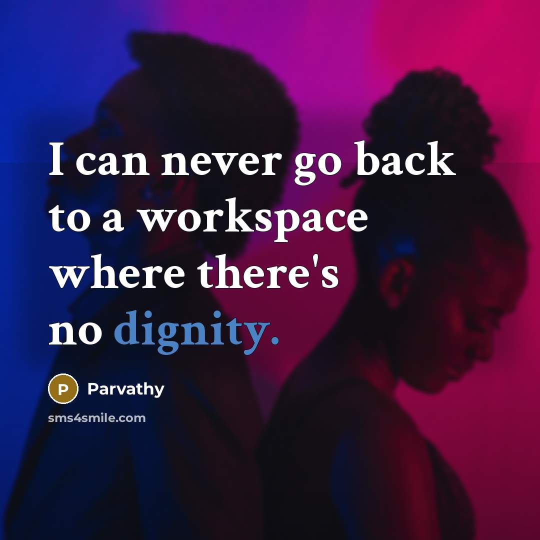 “I can never go back to a workspace where there's no dignity.” quote by Parvathy