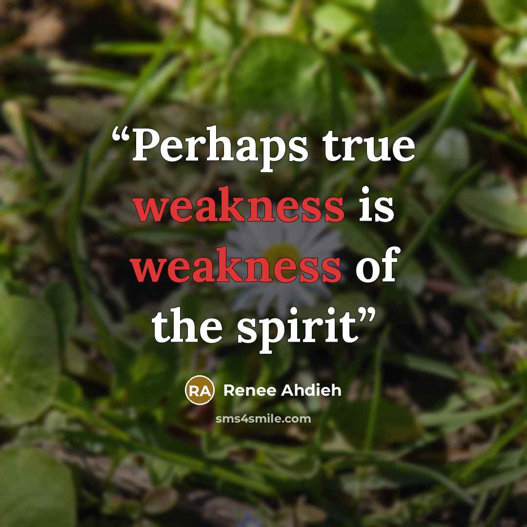 “Perhaps true weakness is weakness of the spirit” quote by Renee Ahdieh